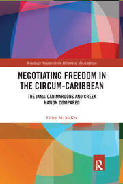 Negotiating Freedom in the Circum-Caribbean: The Jamaican Maroons and Creek Nation Compared book cover