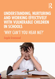 Understanding, Nurturing and Working Effectively with Vulnerable Children in Schools: ‘Why Can’t You Hear Me?’ book cover