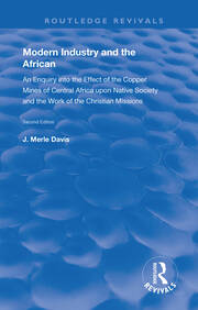 Modern Industry and the African: An Enquiry into the Effect of the Copper Mines of Central Africa upon Native Society and the Work of the Christian Missions book cover