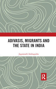 Adivasis, Migrants and the State in India book cover