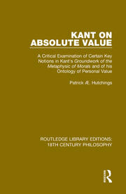 Kant on Absolute Value: A Critical Examination of Certain Key Notions in Kant's 'Groundwork of the Metaphysic of Morals' and of his Ontology of Personal Value book cover