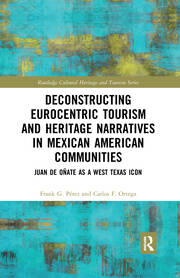 Deconstructing Eurocentric Tourism and Heritage Narratives in Mexican American Communities: Juan de Oñate as a West Texas Icon book cover