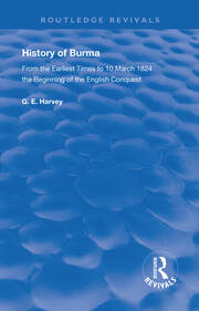 History of Burma: From the Earliest Times to 10 March 1824 The Beginning of the English Conquest book cover
