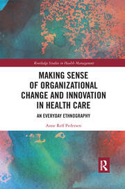 Making Sense of Organizational Change and Innovation in Health Care: An Everyday Ethnography book cover