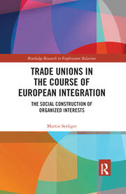 Trade Unions in the Course of European Integration: The Social Construction of Organized Interests book cover