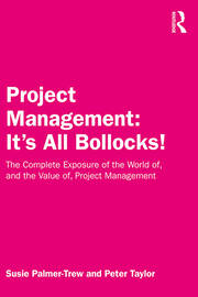 Project Management: It's All Bollocks!: The Complete Exposure of the World of, and the Value of, Project Management book cover