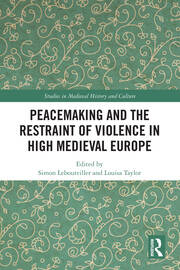 Peacemaking and the Restraint of Violence in High Medieval Europe book cover