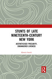 Stunts of Late Nineteenth-Century New York: Aestheticised Precarity, Endangered Liveness book cover