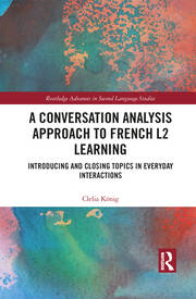 A Conversation Analysis Approach to French L2 Learning: Introducing and Closing Topics in Everyday Interactions book cover