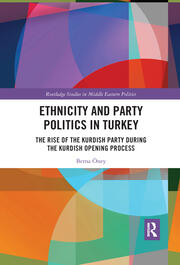 Ethnicity and Party Politics in Turkey: The Rise of the Kurdish Party during the Kurdish Opening Process book cover