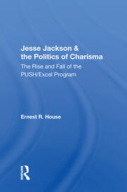 Jesse Jackson And The Politics Of Charisma: The Rise And Fall Of The Push/excel Program book cover