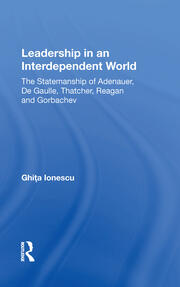 Leadership In An Interdependent World: The Statesmanship Of Adenauer, Degaulle, Thatcher, Reagan And Gorbachev book cover