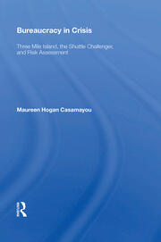 Bureaucracy In Crisis: Three Mile Island, The Shuttle Challenger, And Risk Assessment book cover