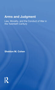 Arms And Judgment: Law, Morality, And The Conduct Of War In The 20th Century book cover