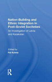 Nation Building And Ethnic Integration In Post-soviet Societies: An Investigation Of Latvia And Kazakstan book cover