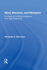 Mind, Machine, And Metaphor: An Essay On Artificial Intelligence And Legal Reasoning book cover