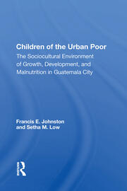 Children Of The Urban Poor: The Sociocultural Environment Of Growth, Development,And Malnutrition In Guatemala City book cover
