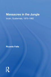 Massacres In The Jungle: Ixcan, Guatemala, 1975-1982 book cover