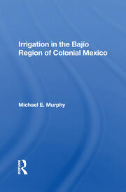 Irrigation In The Bajio Region Of Colonial Mexico book cover