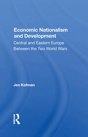 Economic Nationalism And Development: Central And Eastern Europe Between The Two World Wars book cover