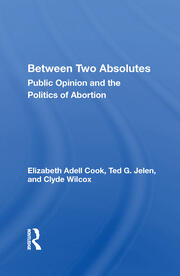 Between Two Absolutes: Public Opinion And The Politics Of Abortion book cover