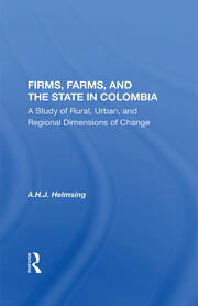 Firms, Farms, And The State In Colombia: A Study Of Rural, Urban, And Regional Dimensions Of Change book cover