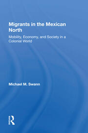 Migrants In The Mexican North: Mobility, Economy And Society In A Colonial World book cover