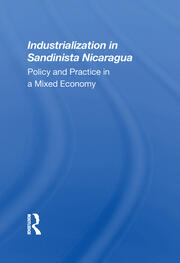 Industrialization In Sandinista Nicaragua: Policy And Practice In A Mixed Economy book cover