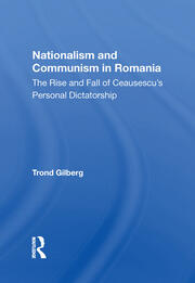 Nationalism And Communism In Romania: The Rise And Fall Of Ceausescu's Personal Dictatorship book cover