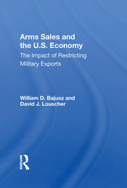 Arms Sales And The U.s. Economy: The Impact Of Restricting Military Exports book cover