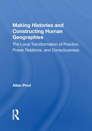 Making Histories And Constructing Human Geographies: The Local Transformation Of Practice, Power Relations, And Consciousness book cover