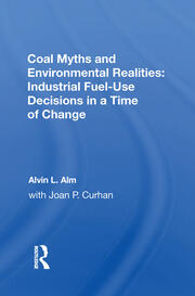 Coal Myths And Environmental Realities: Industrial Fuel-use Decisions In A Time Of Change book cover