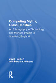 Computing Myths, Class Realities: An Ethnography Of Technology And Working People In Sheffield, England book cover
