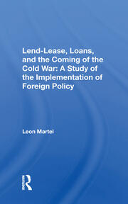 Lend-lease, Loans, And The Coming Of The Cold War: A Study Of The Implementation Of Foreign Policy book cover