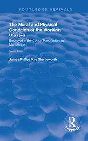 The Moral and Physical Condition of the Working Classes Employed in the Cotton Manufacture of Manchester book cover