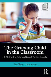 The Grieving Child in the Classroom: A Guide for School-Based Professionals book cover