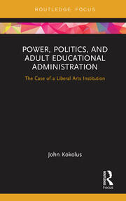 Power, Politics, and Adult Educational Administration: The Case of a Liberal Arts Institution book cover
