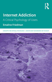Internet Addiction: A Critical Psychology of Users book cover