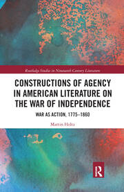Constructions of Agency in American Literature on the War of Independence: War as Action, 1775-1860 book cover