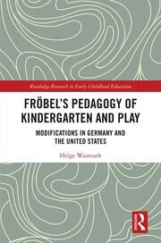 Fröbel’s Pedagogy of Kindergarten and Play: Modifications in Germany and the United States book cover