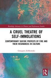 A Cruel Theatre of Self-Immolations: Contemporary Suicide Protests by Fire and Their Resonances in Culture book cover