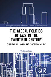 The Global Politics of Jazz in the Twentieth Century: Cultural Diplomacy and 