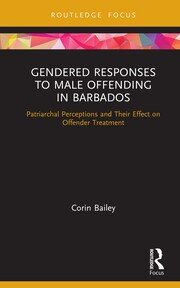 Gendered Responses to Male Offending in Barbados: Patriarchal Perceptions and Their Effect on Offender Treatment book cover