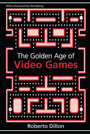 The Golden Age of Video Games: The Birth of a Multibillion Dollar Industry book cover