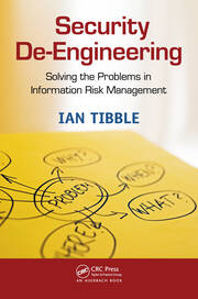 Security De-Engineering: Solving the Problems in Information Risk Management book cover