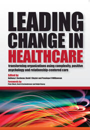 Leading Change in Healthcare: Transforming Organizations Using Complexity, Positive Psychology and Relationship-Centered Care book cover