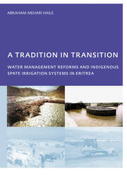 A Tradition in Transition, Water Management Reforms and Indigenous Spate Irrigation Systems in Eritrea: PhD, UNESCO-IHE Institute for Water Education, Delft, The Netherlands book cover