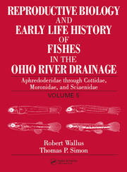 Reproductive Biology and Early Life History of Fishes in the Ohio River Drainage: Aphredoderidae through Cottidae, Moronidae, and Sciaenidae, Volume 5 book cover