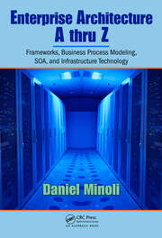 Enterprise Architecture A to Z: Frameworks, Business Process Modeling, SOA, and Infrastructure Technology book cover