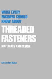 What Every Engineer Should Know about Threaded Fasteners: Materials and Design book cover